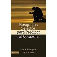 Bosquejos Selectos para Predicar al Corazn by Lyle A. Thomson y Jay E. Adams, 9780829735093