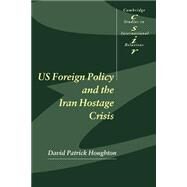 US Foreign Policy and the Iran Hostage Crisis by David Patrick Houghton, 9780521805094