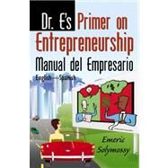 Dr. E's Primer on Entrepreneurship/ Manual del Empresario del Dr. E by Solymossy, Emeric, 9780741445094