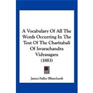 A Vocabulary of All the Words Occurring in the Text of the Charitabali of Isvarachandra Vidyasagara by Blumhardt, James Fuller, 9781120135094