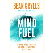 Mind Fuel Simple Ways to Build Mental Resilience Every Day by Grylls, Bear, 9781399805094