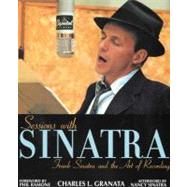 Sessions with Sinatra Frank Sinatra and the Art of Recording by Granata, Charles L.; Ramone, Phil; Sinatra, Nancy, 9781556525094