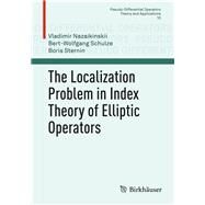 The Localization Problem in Index Theory of Elliptic Operators by Nazaikinskii, Vladimir; Schulze, Bert-Wolfgang; Sternin, Boris, 9783034805094