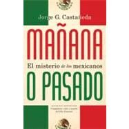 Maana o pasado El misterio de los mexicanos by CASTAEDA, JORGE G., 9780307745095