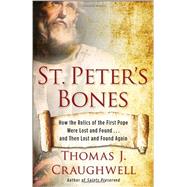 St. Peter's Bones How the Relics of the First Pope Were Lost and Found . . . and Then Lost and Found Again by CRAUGHWELL, THOMAS J., 9780307985095