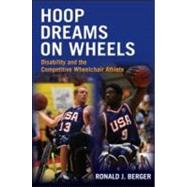Hoop Dreams on Wheels: Disability and the Competitive Wheelchair Athlete by Berger; Ronald, 9780415965095