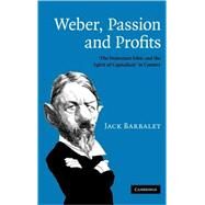 Weber, Passion and Profits: 'The Protestant Ethic and the Spirit of Capitalism' in Context by Jack Barbalet, 9780521895095