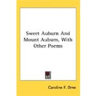Sweet Auburn And Mount Auburn, With Other Poems by Orne, Caroline F., 9780548485095