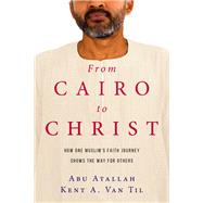 From Cairo to Christ by Atallah, Abu; Van Til, Kent A., 9780830845095
