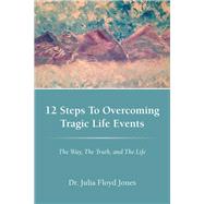 12 Steps to Overcoming Tragic Life Events by Jones, Julia Floyd, 9781449765095