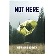 Not Here by Nguyen, Hieu Minh, 9781566895095