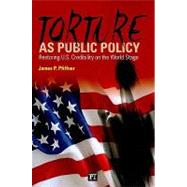 Torture As Public Policy: Restoring U.S. Credibility on the World Stage by Pfiffner,James P., 9781594515095