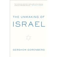 The Unmaking of Israel by Gorenberg, Gershom, 9780061985096