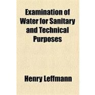 Examination of Water for Sanitary and Technical Purposes by Leffmann, Henry; Beam, William, 9780217715096