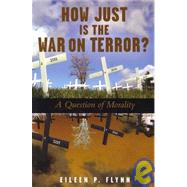 How Just Is the War on Terror? : A Question of Morality by Flynn, Eileen P., 9780809145096
