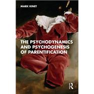 The Psychodynamics and Psychogenesis of Parentification by Mark Kinet, 9781041085096