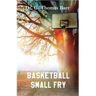 Basketball Small Fry by Baer, G. Thomas, 9781500685096
