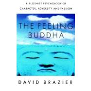 The Feeling Buddha A Buddhist Psychology of Character, Adversity and Passion by Brazier, David, 9780312295097