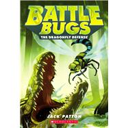 The Dragonfly Defense (Battle Bugs #7) by Patton, Jack, 9780545945097