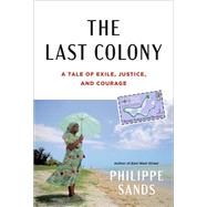 The Last Colony A Tale of Exile, Justice, and Courage by Sands, Philippe, 9780593535097