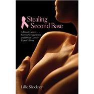 Stealing Second Base: A Breast Cancer Survivor's Experience and Breast Cancer Expert's Story by Shockney, Lillie D., 9780763745097