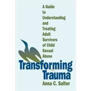 Transforming Trauma : A Guide to Understanding and Treating Adult Survivors of Child Sexual Abuse by Anna Salter, 9780803955097