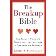 The Breakup Bible The Smart Woman's Guide to Healing from a Breakup or Divorce by SUSSMAN, RACHEL, 9780307885098