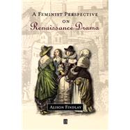 A Feminist Perspective on Renaissance Drama by Findlay, Alison, 9780631205098