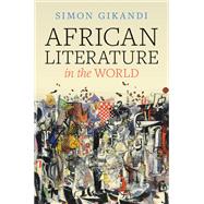 African Literature in the World by Simon Gikandi, 9781009555098