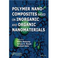 Polymer Nanocomposites based on Inorganic and Organic Nanomaterials by Mohanty, Smita; Nayak, Sanjay K.; Kaith, B. S.; Kalia, Susheel, 9781118385098