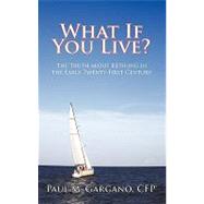 What If You Live?: The Truth About Retiring in the Early Twenty-first Century by Gargano, Paul M., C. f. p., 9781450245098