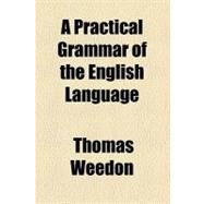 A Practical Grammar of the English Language by Weedon, Thomas, 9781459015098