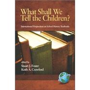 What Shall We Tell the Children?: International Perspectives on School History Textbooks by Foster, Stuart J., 9781593115098