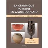 La Ceramique Romaine En Gaule Du Nord: Dictionnaire Des Ceramiques La Vaisselle a Large Diffusion by Brulet, Raymond; Vilvorder, Fabienne; Delage, Richard; Laduron, Dominique (CON), 9782503535098