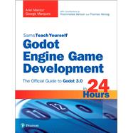 Godot Engine Game Development in 24 Hours, Sams Teach Yourself The Official Guide to Godot 3.0 by Manzur, Ariel; Marques, George, 9780134835099
