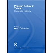 Popular Culture in Taiwan: Charismatic Modernity by Moskowitz; Marc L., 9780415855099