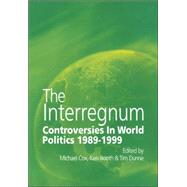 The Interregnum: Controversies in World Politics 1989–1999 by Edited by Michael Cox , Ken Booth , Tim Dunne , Foreword by Christopher J. Hill, 9780521785099
