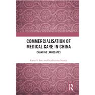 Commercialisation of Medical Care in China by Baru, Rama V.; Nundy, Madhurima, 9781138625099