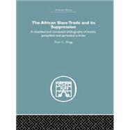 African Slave Trade and Its Suppression: A Classified and Annotated Bibliography of Books, Pamphlets and Periodical Articles by Hogg,Peter C., 9781138865099