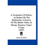 Vocabulary of Kilolo : As Spoken by the Bankundu, A Section of the Balolo Tribe, at Ikengo, Equator, Upper Congo (1887) by Eddie, James B., 9781120135100