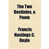 The Two Destinies, a Poem by Doyle, Francis Hastings, 9781154585100