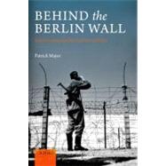 Behind the Berlin Wall East Germany and the Frontiers of Power by Major, Patrick, 9780199605101