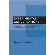 Experimental Conversations Perspectives on Randomized Trials in Development Economics by Ogden, Timothy N., 9780262035101