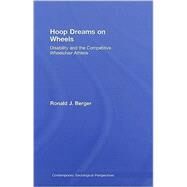 Hoop Dreams on Wheels: Disability and the Competitive Wheelchair Athlete by Berger; Ronald, 9780415965101
