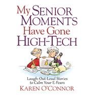 My Senior Moments Have Gone High-tech by O'Connor, Karen, 9780736965101