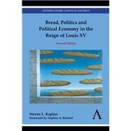 Bread, Politics and Political Economy in the Reign of Louis XV by Kaplan, Steven L.; Reinert, Sophus A., 9780857285102