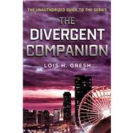 The Divergent Companion The Unauthorized Guide to the Series by Gresh, Lois H., 9781250045102