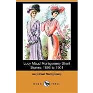Lucy Maud Montgomery Short Stories : 1896 to 1901 by Montgomery, Lucy Maud, 9781406565102
