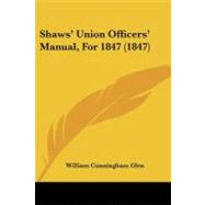 Shaws' Union Officers' Manual, for 1847 by Glen, William Cunningham, 9781437495102