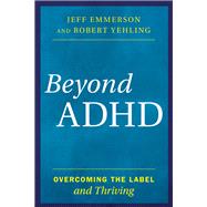 Beyond ADHD Overcoming the Label and Thriving by Emmerson, Jeff; Yehling, Robert, 9781442275102